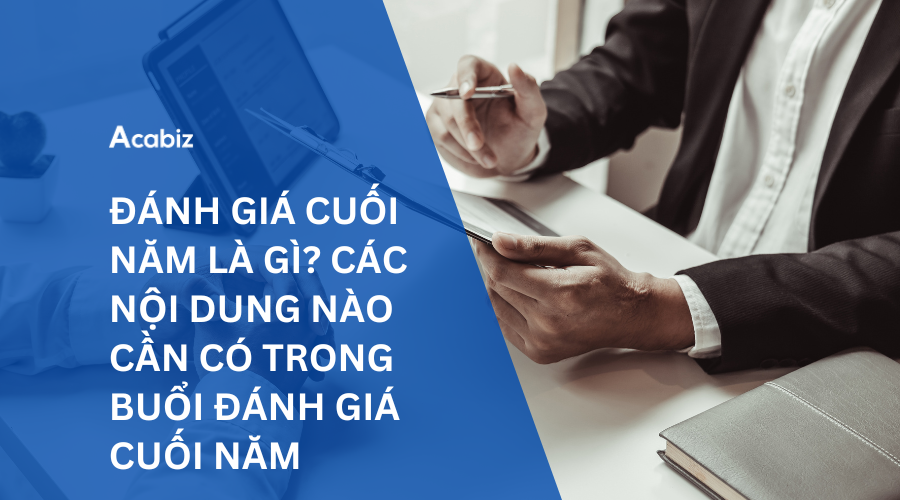 ĐÁNH GIÁ CUỐI NĂM LÀ GÌ? CÁC NỘI DUNG NÀO CẦN CÓ TRONG BUỔI ĐÁNH GIÁ CUỐI NĂM