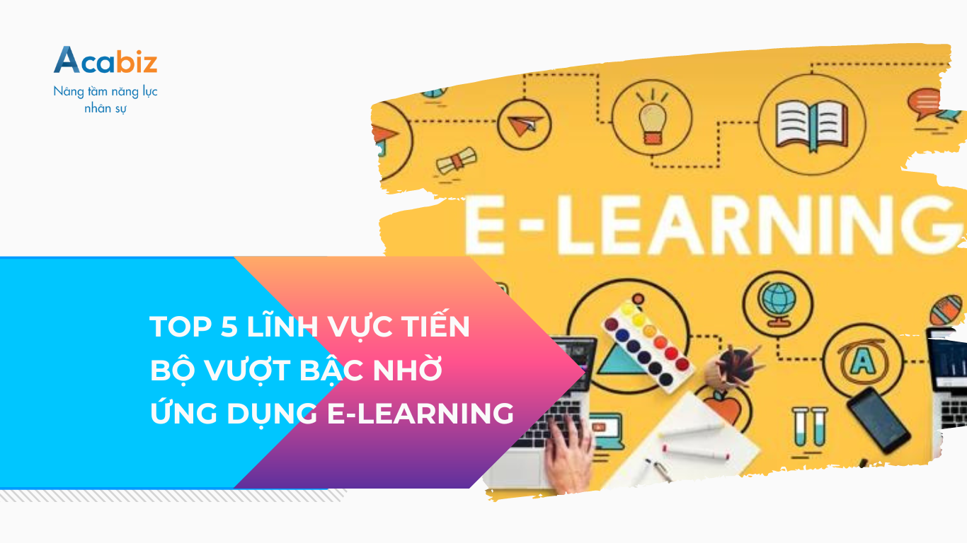 Top 5 lĩnh vực tiến bộ vượt bậc nhờ ứng dụng E-Learning