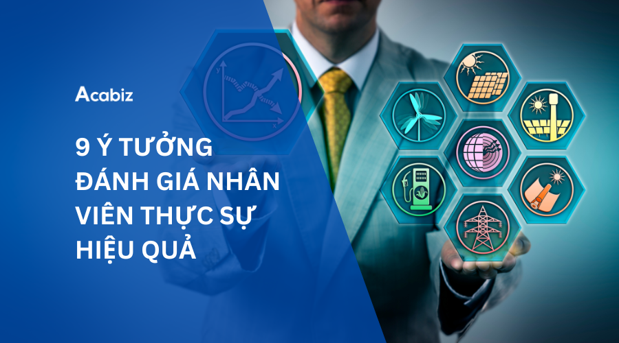 9 Ý TƯỞNG ĐÁNH GIÁ NHÂN VIÊN THỰC SỰ HIỆU QUẢ