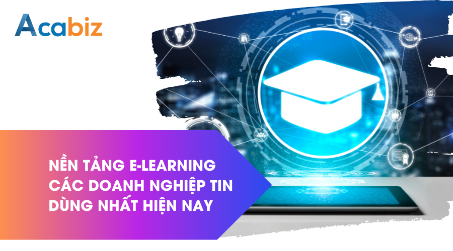 Nền tảng E-learning các doanh nghiệp tin dùng nhất hiện nay