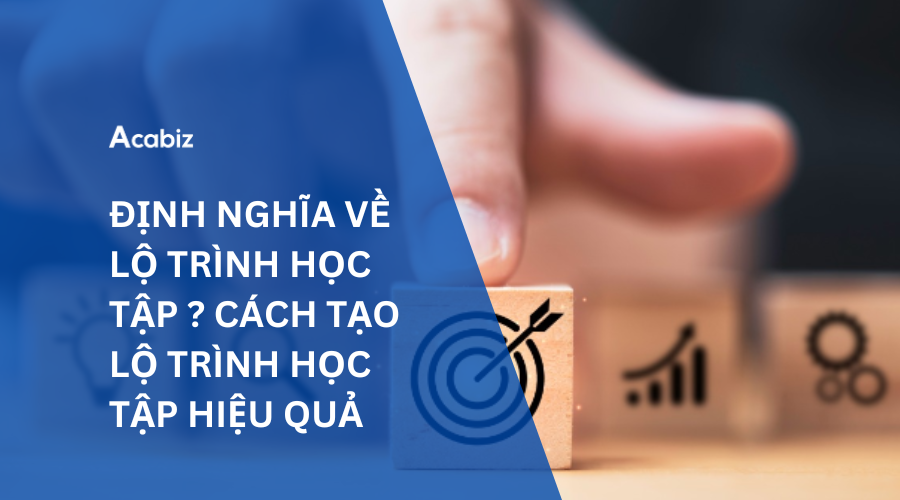 ĐỊNH NGHĨA VỀ LỘ TRÌNH HỌC TẬP ? CÁCH TẠO LỘ TRÌNH HỌC TẬP HIỆU QUẢ