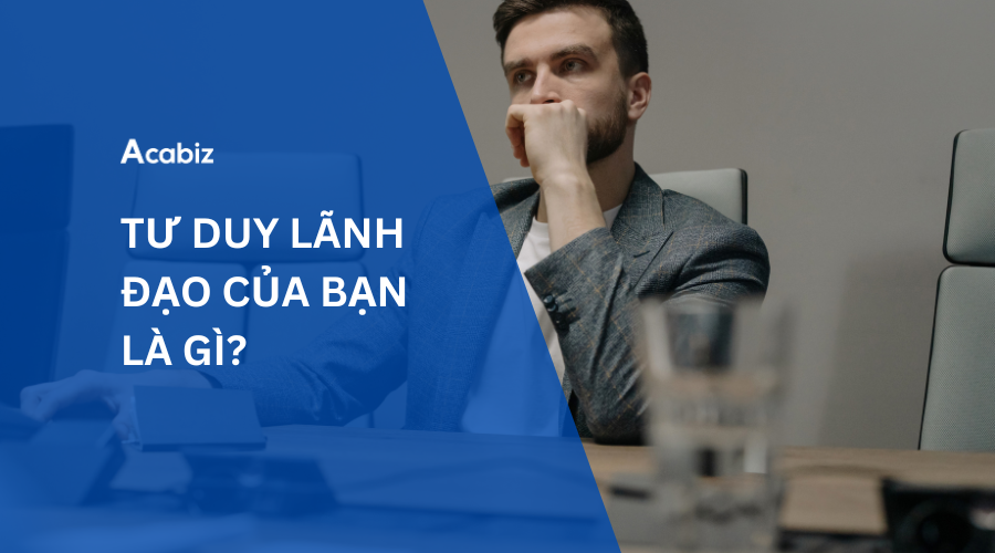 TƯ DUY LÃNH ĐẠO CỦA BẠN LÀ GÌ?