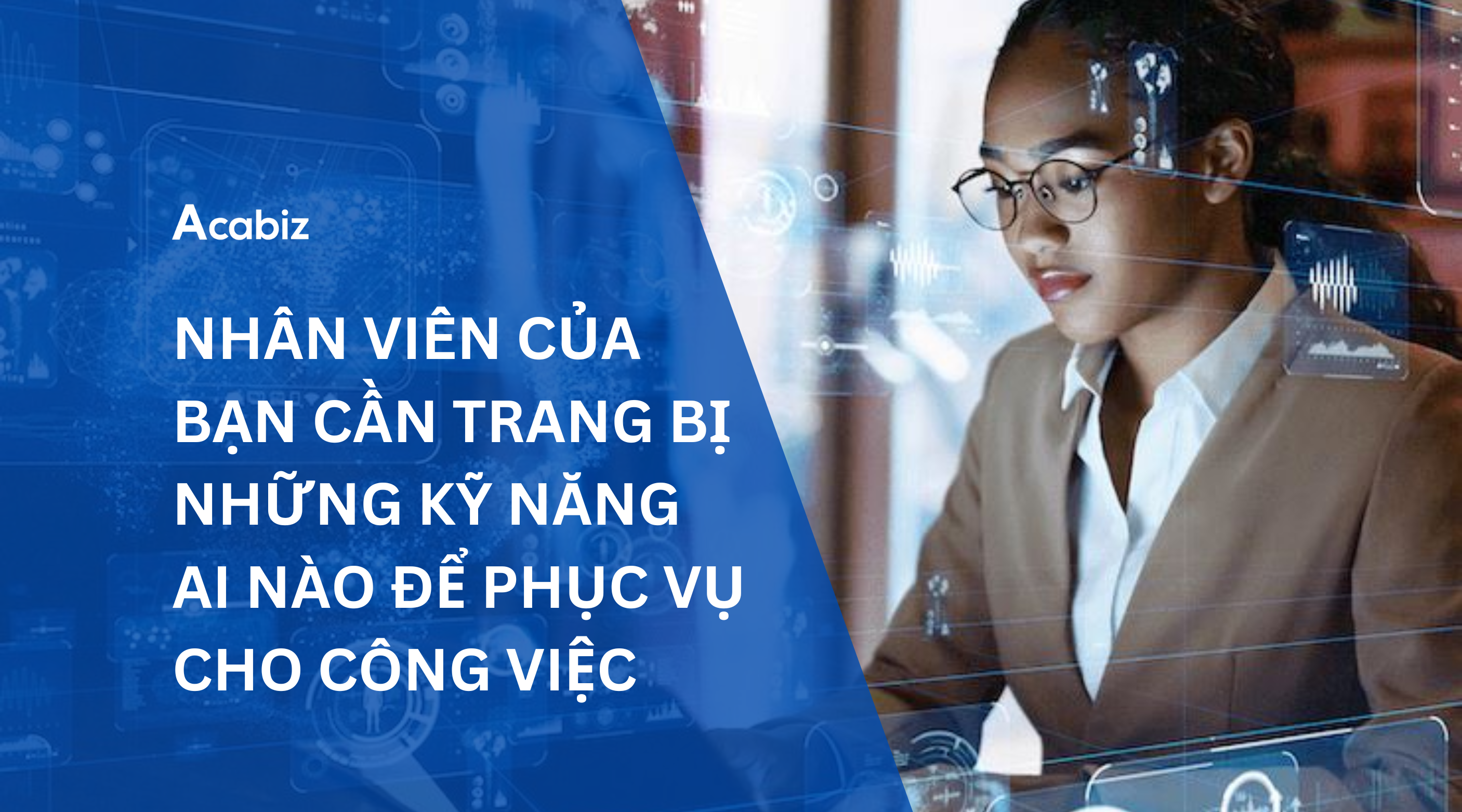 NHÂN VIÊN CỦA BẠN CẦN TRANG BỊ NHỮNG KỸ NĂNG AI NÀO ĐỂ PHỤC VỤ CHO CÔNG VIỆC 